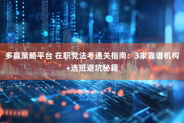 多赢策略平台 在职党法考通关指南：3家靠谱机构+选班避坑秘籍